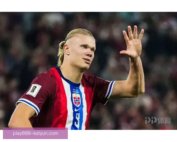 哈兰德本赛季持续展现进球机器本色，状态火热备受期待